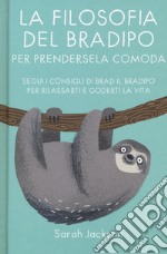 La filosofia del bradipo per prendersela comoda. Segui i consigli di Brad il bradipo per rilassarti e goderti la vita libro