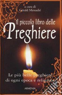 Il piccolo libro delle preghiere. Le più belle preghiere di ogni epoca e religione