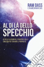 Al di là dello specchio. Oltre le illusioni del pensiero e delle emozioni per trovare il proprio sé libro