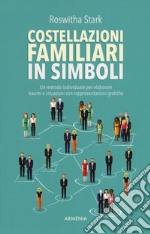 Costellazioni familiari in simboli. Un metodo individuale per elaborare traumi e situazioni con rappresentazioni grafiche libro