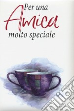 Per una amica molto speciale libro