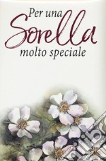 Per una sorella molto speciale libro