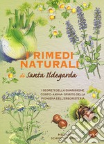 I rimedi naturali di santa Ildegarda. I segreti della guarigione olistica della pioniera dell'erboristeria libro