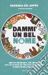 Dammi un bel nome. Idee per chiamare il tuo animale - che sia un cane, un criceto o un elefante! - In modo unico e originale libro