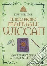 Il mio primo manuale wiccan. Magia pratica per la strega solitaria