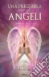 Una preghiera con gli angeli. Come ottenere l'aiuto e l'assistenza degli angeli nella preghiera libro