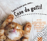 Capire tu non puoi, sono... cose da gatti! Ediz. illustrata libro