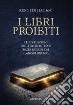 I libri proibiti. Le rivelazioni degli antichi testi sacri esclusi dal canone biblico libro