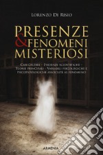 Presenze & fenomeni misteriosi. Casi celebri, evidenze scientifiche, teorie principali, variabili psicologiche e psicopatologiche associate al fenomeno libro