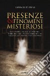 Presenze & fenomeni misteriosi. Casi celebri, evidenze scientifiche, teorie principali, variabili psicologiche e psicopatologiche associate al fenomeno libro