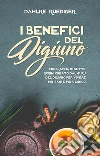 I benefici del digiuno. Programma di sette giorni creato dal guru del digiuno per vivere più sani e più a lungo libro di Dahlke Rüdiger