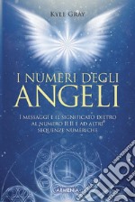 I numeri degli angeli. I messaggi e il significato dietro al numero 11:11 e ad altre sequenze numeriche libro