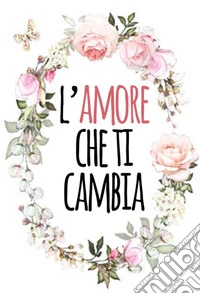 L'amore che ti cambia