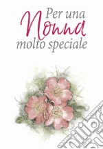 Per una nonna molto speciale. Ediz. a colori libro