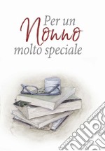 Per un nonno molto speciale. Ediz. a colori libro