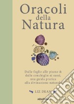 Oracoli della natura. Dalle foglie alle piume & dalle conchiglie ai sassi, una guida pratica alla divinazione naturale libro