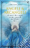 Angeli & arcangeli. Chi sono, da dove vengono e come ci aiutano gli angeli al nostro fianco libro