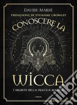 Conoscere la wicca. I segreti della pratica magica