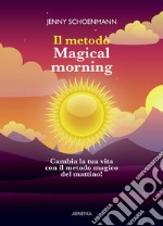 Il metodo Magical morning. Cambia la tua vita con il metodo magico del mattino!