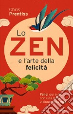 Lo zen e l'arte della felicità. Felici qui e ora con una nuova visione della vita libro