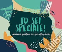 Tu sei speciale! Ispirazioni quotidiane per stare alla grande! libro