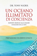 Un oceano illimitato di coscienza. Risposte semplici alle grandi domande della vita libro