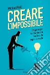 Creare l'impossibile. 90 giorni per trasformare la tua idea da sogno in realtà libro