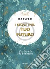 I segreti nel tuo futuro. Piccola guida alla divinazione libro di Wild Elsie