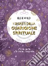 I segreti della guarigione spirituale. Piccola guida alle terapie energetiche libro di Wild Elsie