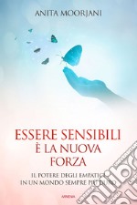 Essere sensibili è la nuova forza. Il potere degli empatici in un mondo sempre più duro libro