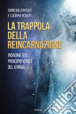 La trappola della reincarnazione. Indagine sul principio vitale del karma