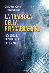 La trappola della reincarnazione. Indagine sul principio vitale del karma libro di Rosati Giancarlo Rosati Luciana