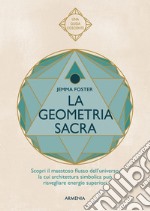 La geometria sacra. Scopri il maestoso flusso dell'universo, la cui architettura simbolica può risvegliare energie superiori libro