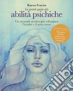 La grande guida alle abilità psichiche. Un manuale pratico per sviluppare l'intuito e il sesto senso