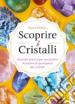 Scoprire i cristalli. Manuale pratico per avvicinarsi al potere di guarigione dei cristalli