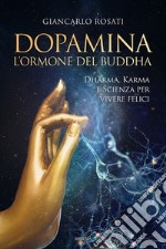 Dopamina. L'ormone del Buddha. Dharma, karma e scienza per vivere felici libro