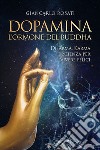 Dopamina. L'ormone del Buddha. Dharma, karma e scienza per vivere felici libro di Rosati Giancarlo