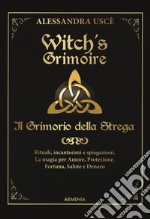 Witch's grimoire. Il grimorio della strega. Rituali, incantesimi e spiegazioni. La magia per amore, protezione, fortuna, salute e denaro libro