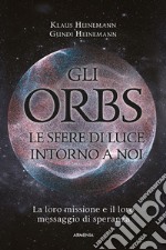 Gli Orbs, le sfere di luce intorno a noi. La loro missione e il loro messaggio di speranza libro