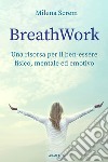 BreathWork. Una risorsa per il ben-essere fisico, mentale ed emotivo libro