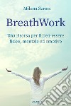 BreathWork. Una risorsa per il ben-essere fisico, mentale ed emotivo libro di Screm Milena