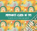 Prenditi cura di te! Sìì gentile con te stesso... ogni giorno! libro