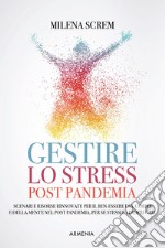 Gestire lo stress post-pandemia. Scenari e risorse rinnovate per il ben-essere del corpo e della mente nel post pandemia, per sé stessi e i propri cari libro