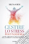 Gestire lo stress post-pandemia. Scenari e risorse rinnovate per il ben-essere del corpo e della mente nel post pandemia, per sé stessi e i propri cari libro