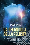 La ghiandola della felicità. Esercizi e meditazioni per attivare la ghiandola pineale libro