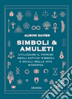 Simboli & Amuleti. Utilizzare il potere degli antichi simboli e sigilli nella vita moderna libro