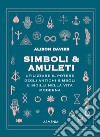Simboli & Amuleti. Utilizzare il potere degli antichi simboli e sigilli nella vita moderna libro di Davies Alison