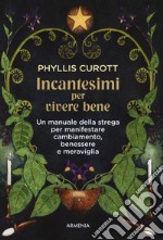 Incantesimi per vivere bene. Un manuale della strega per manifestare cambiamento, benessere e meraviglia libro