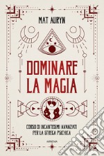 Dominare la magia. Corso di incantesimi avanzati per la strega psichica libro