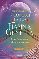 Riconosci la tua fiamma gemella. Trova l'altra metà della tua anima pura libro